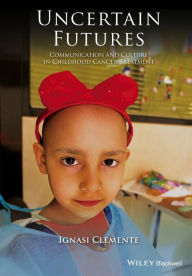 Title: Uncertain Futures: Communication and Culture in Childhood Cancer Treatment, Author: Ignasi Clemente