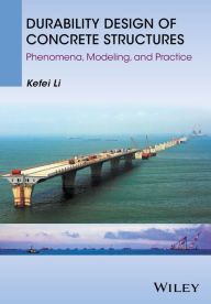 Title: Durability Design of Concrete Structures: Phenomena, Modeling, and Practice / Edition 1, Author: Kefei Li