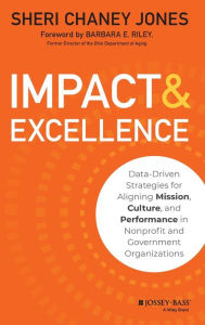 Title: Impact & Excellence: Data-Driven Strategies for Aligning Mission, Culture and Performance in Nonprofit and Government Organizations / Edition 1, Author: Sheri Chaney Jones