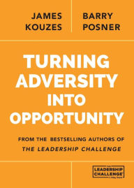 Title: Turning Adversity Into Opportunity, Author: James M. Kouzes