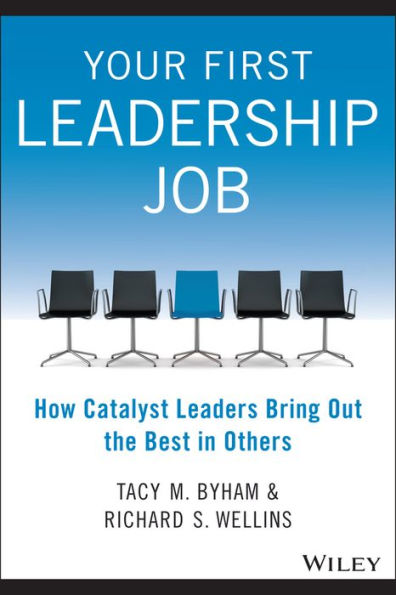 Your First Leadership Job: How Catalyst Leaders Bring Out the Best in Others