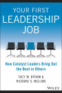 Your First Leadership Job: How Catalyst Leaders Bring Out the Best in Others