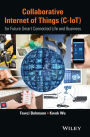 Collaborative Internet of Things (C-IoT): for Future Smart Connected Life and Business / Edition 1