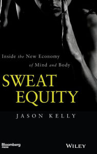 Title: Sweat Equity: Inside the New Economy of Mind and Body, Author: Jason Kelly