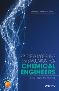 Title: Process Modeling and Simulation for Chemical Engineers: Theory and Practice, Author: Simant R. Upreti