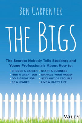 The Bigs The Secrets Nobody Tells Students And Young Professional About How To Find A Great Job Do A Great Job Be A Leader Stay Out Of Trouble - 