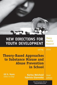 Title: Theory-Based Approaches to Substance Misuse and Abuse Prevention in School: New Directions for Youth Development, Number 141 / Edition 1, Author: Karina Weichold