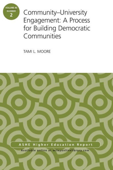 Community-University Engagement: A Process for Building Democratic Communities: ASHE Higher Education Report, 40:2 / Edition 1