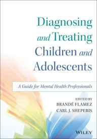 Title: Diagnosing and Treating Children and Adolescents: A Guide for Mental Health Professionals / Edition 1, Author: Brand Flamez