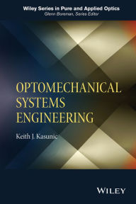 Title: Optomechanical Systems Engineering, Author: Keith J. Kasunic