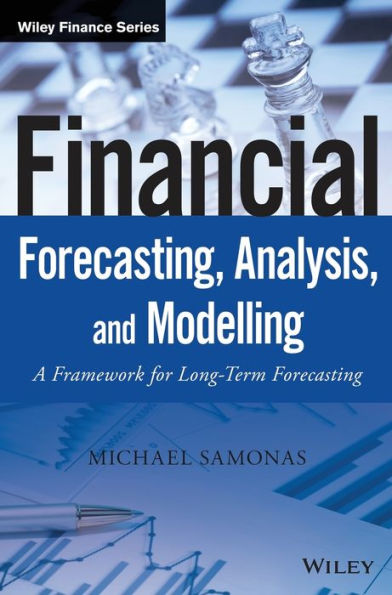 Financial Forecasting, Analysis, and Modelling: A Framework for Long-Term Forecasting / Edition 1