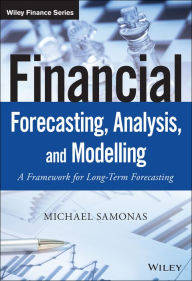 Title: Financial Forecasting, Analysis, and Modelling: A Framework for Long-Term Forecasting, Author: Michael Samonas
