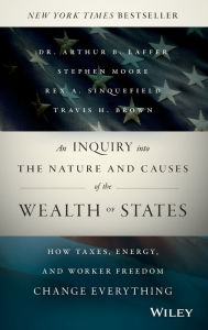 Title: An Inquiry into the Nature and Causes of the Wealth of States: How Taxes, Energy, and Worker Freedom Change Everything / Edition 1, Author: Arthur Laffer