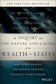 Title: An Inquiry into the Nature and Causes of the Wealth of States: How Taxes, Energy, and Worker Freedom Change Everything, Author: Arthur B. Laffer