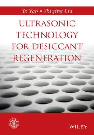 Title: Ultrasonic Technology for Desiccant Regeneration / Edition 1, Author: Ye Yao