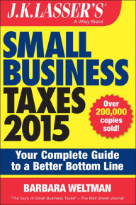 Title: J.K. Lasser's Small Business Taxes 2015: Your Complete Guide to a Better Bottom Line, Author: Barbara Weltman