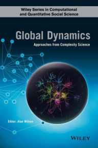 Title: Global Dynamics: Approaches from Complexity Science / Edition 1, Author: Alan G. Wilson