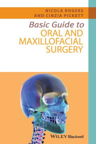 Title: Basic Guide to Oral and Maxillofacial Surgery / Edition 1, Author: Nicola Rogers