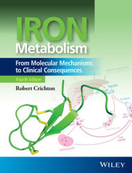Title: Iron Metabolism: From Molecular Mechanisms to Clinical Consequences / Edition 4, Author: Robert Crichton