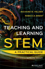 Title: Teaching and Learning STEM: A Practical Guide / Edition 1, Author: Richard M. Felder