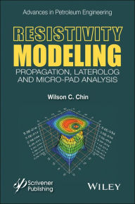 Title: Resistivity Modeling: Propagation, Laterolog and Micro-Pad Analysis, Author: Wilson C. Chin