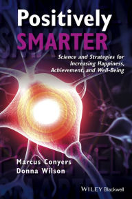 Title: Positively Smarter: Science and Strategies for Increasing Happiness, Achievement, and Well-Being, Author: Marcus Conyers