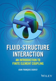 Title: Fluid-Structure Interaction: An Introduction to Finite Element Coupling, Author: Jean-François Sigrist