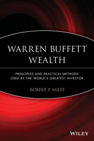 Title: Warren Buffett Wealth: Principles and Practical Methods Used by the World's Greatest Investor, Author: Robert P. Miles
