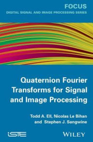 Title: Quaternion Fourier Transforms for Signal and Image Processing, Author: Todd A. Ell