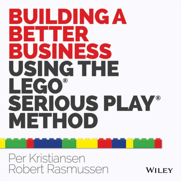 Building a Better Business Using the Lego Serious Play Method