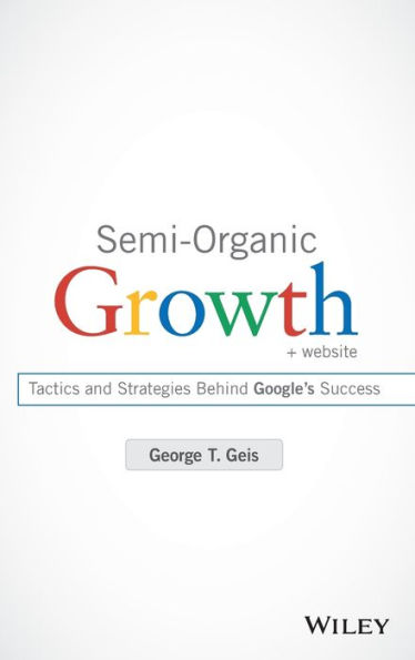 Semi-Organic Growth, + Website: Tactics and Strategies Behind Google's Success / Edition 1