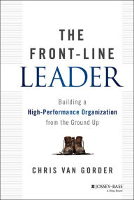 Title: The Front-Line Leader: Building a High-Performance Organization from the Ground Up, Author: Chris Van Gorder