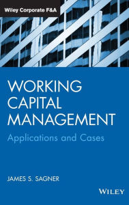 Title: Working Capital Management: Applications and Case Studies / Edition 1, Author: James S. Sagner