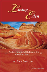 Title: Losing Eden: An Environmental History of the American West / Edition 1, Author: Sara Dant