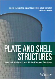 Title: Plate and Shell Structures: Selected Analytical and Finite Element Solutions, Author: Maria Radwanska