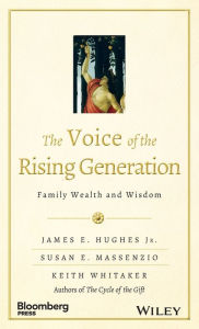 Title: The Voice of the Rising Generation: Family Wealth and Wisdom, Author: James E. Hughes Jr.