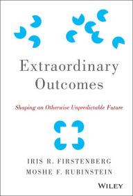 Title: Extraordinary Outcomes: Shaping an Otherwise Unpredictable Future / Edition 1, Author: Iris R. Firstenberg