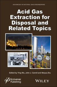 Title: Acid Gas Extraction for Disposal and Related Topics / Edition 1, Author: Ying Wu