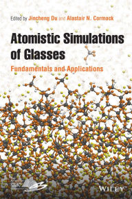 Title: Atomistic Simulations of Glasses: Fundamentals and Applications / Edition 1, Author: Jincheng Du