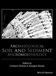 Title: Archaeological Soil and Sediment Micromorphology / Edition 1, Author: Cristiano Nicosia