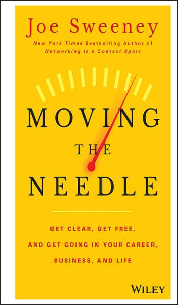 Moving the Needle: Get Clear, Free, and Going Your Career, Business, Life!