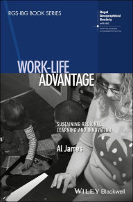 Title: Work-Life Advantage: Sustaining Regional Learning and Innovation / Edition 1, Author: Al James