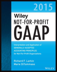 Title: Wiley Not-for-Profit GAAP 2015: Interpretation and Application of Generally Accepted Accounting Principles, Author: Richard F. Larkin