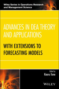 Title: Advances in DEA Theory and Applications: With Extensions to Forecasting Models / Edition 1, Author: Kaoru Tone