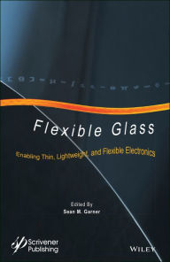 Title: Flexible Glass: Enabling Thin, Lightweight, and Flexible Electronics, Author: Sean M. Garner