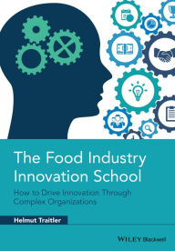Title: The Food Industry Innovation School: How to Drive Innovation through Complex Organizations, Author: Helmut Traitler