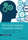 The Food Industry Innovation School: How to Drive Innovation through Complex Organizations