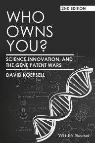 Title: Who Owns You?: Science, Innovation, and the Gene Patent Wars, Author: David Koepsell