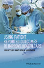 Using Patient Reported Outcomes to Improve Health Care / Edition 1