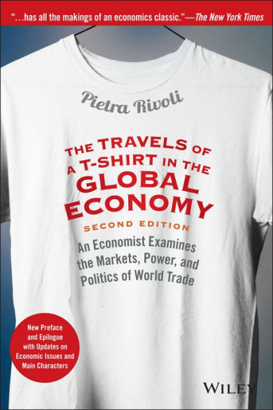 The Travels of a T-Shirt in the Global Economy: An Economist Examines the Markets, Power, and Politics of World Trade. New Preface and Epilogue with Updates on Economic Issues and Main Characters